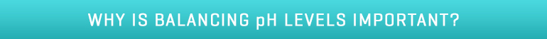 why is balancing pH levels important?